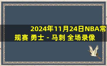 2024年11月24日NBA常规赛 勇士 - 马刺 全场录像